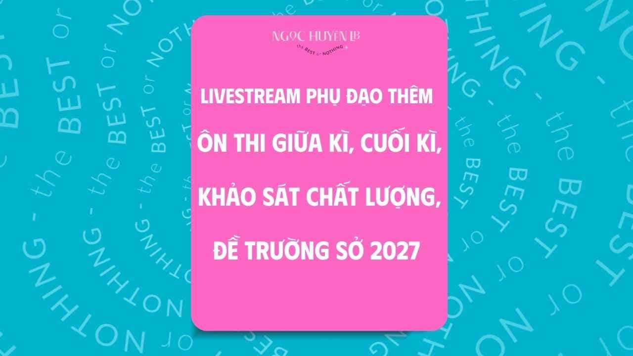 PHỤ ĐẠO THÊM | Ôn thi giữa kì, Cuối kì, Chữa đề trường sở 2026 - 2027